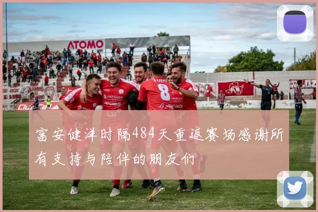 富安健洋时隔484天重返赛场感谢所有支持与陪伴的朋友们