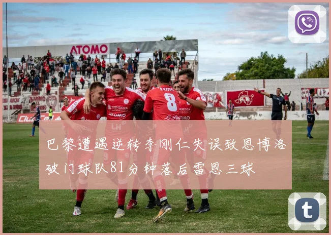 巴黎遭遇逆转李刚仁失误致恩博洛破门球队81分钟落后雷恩三球