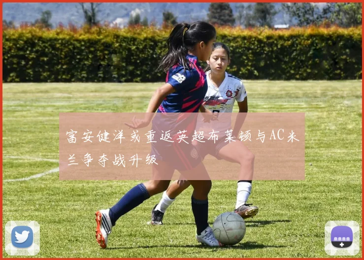 富安健洋或重返英超布莱顿与AC米兰争夺战升级