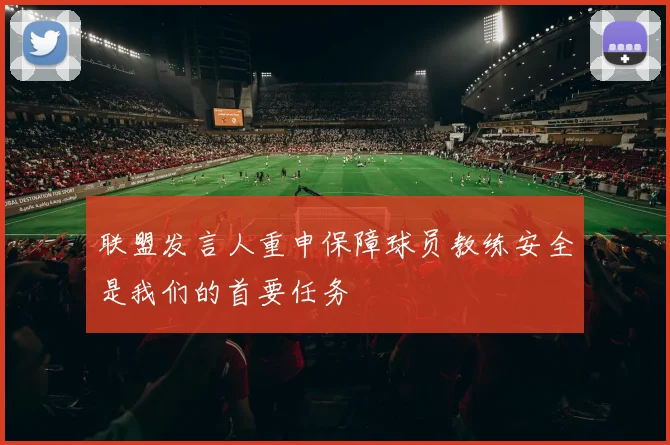 联盟发言人重申保障球员教练安全是我们的首要任务