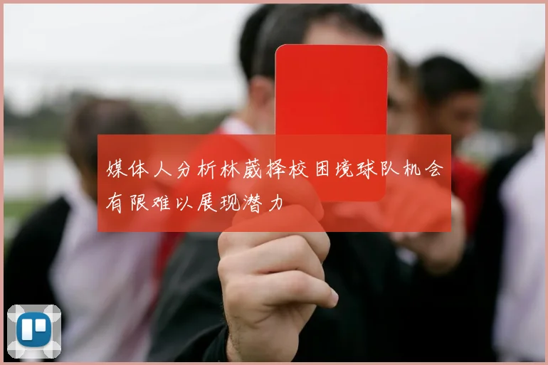 媒体人分析林葳择校困境球队机会有限难以展现潜力